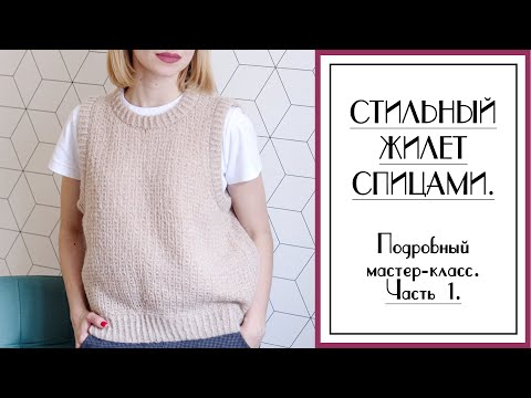 Видео: СТИЛЬНЫЙ ЖИЛЕТ СПИЦАМИ. Подробный мастер-класс по вязанию для начинающих. Часть 1.