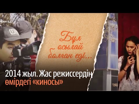 Видео: 2014 жыл. Жас режиссердің өмірдегі «киносы». «Бұл осылай болған еді» деректі фильмі