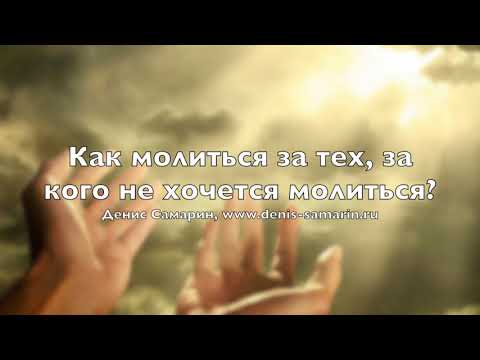 Видео: Как молиться за тех, за кого не хочется молиться