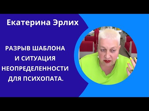 Видео: РАЗРЫВ ШАБЛОНА И СИТУАЦИЯ НЕОПРЕДЕЛЕННОСТИ ДЛЯ ПСИХОПАТА. Екатерина Эрлих