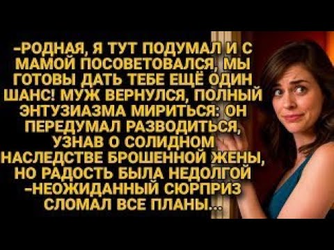 Видео: Узнав о наследстве жены, решил вернуться к ней по совету матери. Даже не подозревая, что его ждёт...
