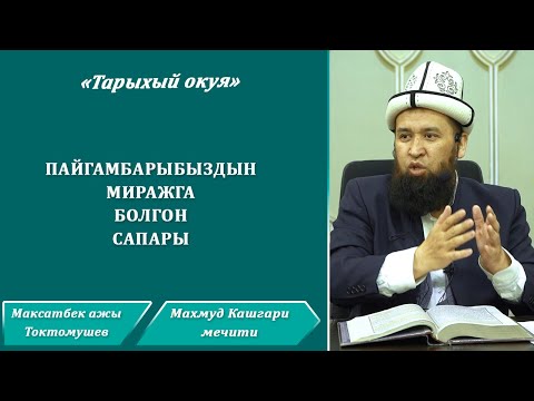 Видео: "ТАРЫХЫЙ ОКУЯ" Пайгамбарыбыз (САВ) дын МИРАЖГА болгон сапары. Максатбек ажы Токтомушев.