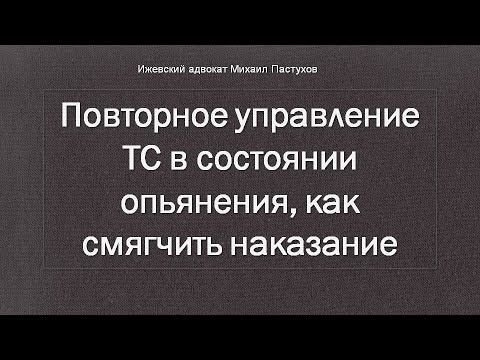 Видео: Иж Адвокат Пастухов. Повторное управление ТС в состоянии опьянения, как смягчить наказание.