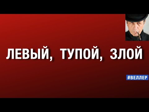 Видео: ЛЕВЫЙ,  ТУПОЙ,  ЗЛОЙ   #веллер 11 11 2025