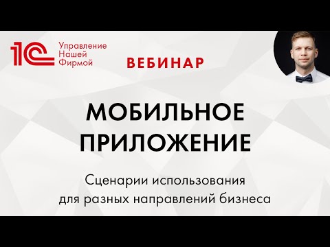 Видео: "Мобильное приложение 1С:Управление нашей фирмой для бизнеса". Запись вебинара.