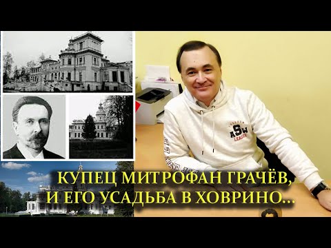 Видео: КУПЕЦ МИТРОФАН ГРАЧЁВ, И ЕГО УСАДЬБА В ХОВРИНО...