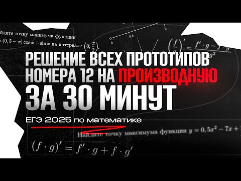 Видео: РЕШЕНИЕ ВСЕХ прототипов №12 на ПРОИЗВОДНУЮ за 30 минут | ЕГЭ 2025 по математике