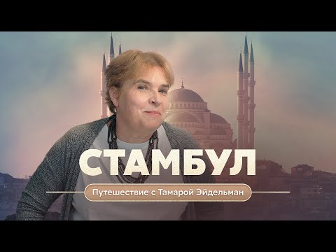 Видео: Стамбул. Путешествие с Тамарой Эйдельман.