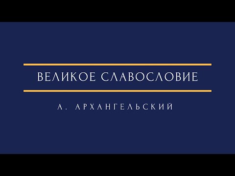 Видео: А. Архангельский - Великое славословие A.Arkhangelsky - Great Doxology