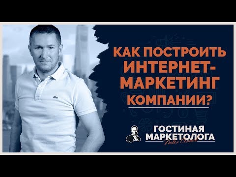 Видео: Как построить интернет-маркетинг компании?