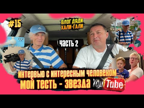 Видео: Влог Дяди «Хали-Гали» #15. Интервью с Интересным Человеком. Мой Тесть - звезда YouTube! Часть 2.