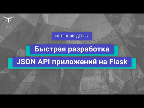 Видео: Быстрая разработка JSON API приложений на Flask. День 2 // курс «Python Developer. Professional»