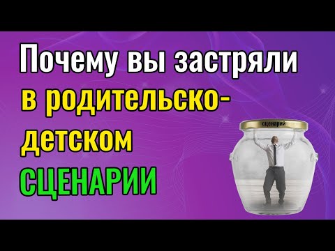 Видео: Почему вы застряли в родительско детском сценарии