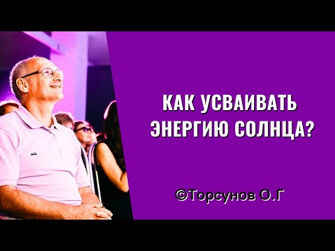 Видео: Как усваивать энергию Солнца? Торсунов лекции