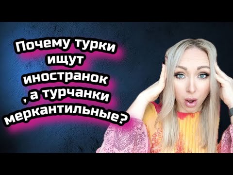 Видео: Почему турки ищут иностранок, а турчанки меркантильны ?\GBQ blog