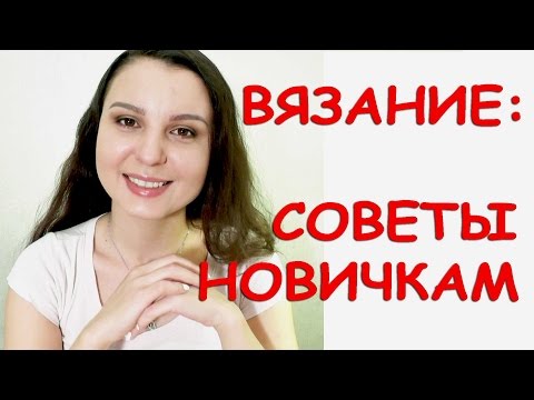 Видео: Вязание для начинающих / Выбор инструмента, здоровье, что связать? /СОВЕТЫ НОВИЧКАМ. #SM