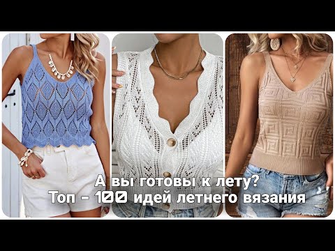 Видео: ТОП - 100 летних вязаных маечек и топов. Лучшие идеи для вас!