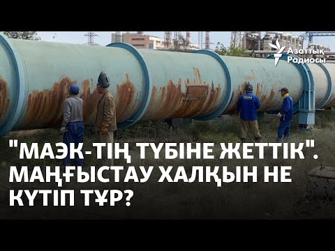 Видео: "МАЭК-тің түбіне жеттік". Маңғыстау халқын не күтіп тұр?