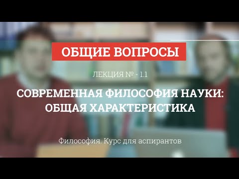 Видео: А 1.1 Современная философия науки: общая характеристика - Философия науки для аспирантов