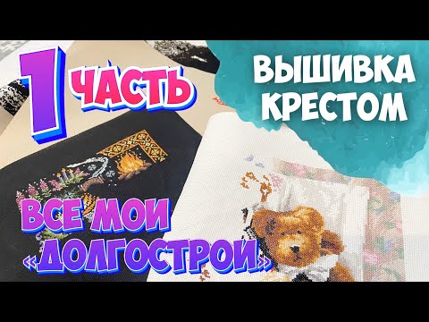 Видео: ВЫШИВКА КРЕСТОМ | ВСЕ МОИ НАЧАТЫЕ РАБОТЫ часть 1