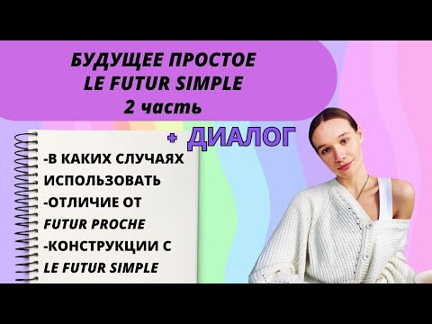 Видео: LE FUTURE SIMPLE 2 ЧАСТЬ: когда использовать, конструкции с FUTUR SIMPLE, отличие от Futur Proche