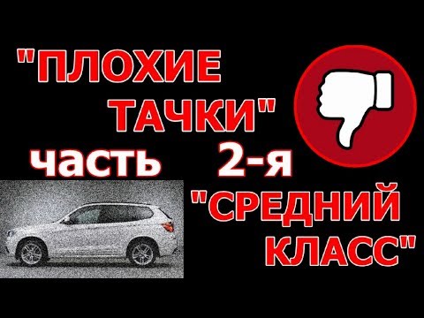 Видео: "ПЛОХИЕ ТАЧКИ-2"/ средний класс /АВТОМОБИЛИ, КОТОРЫЕ Я НЕ СОВЕТУЮ ПОКУПАТЬ...часть 2-я