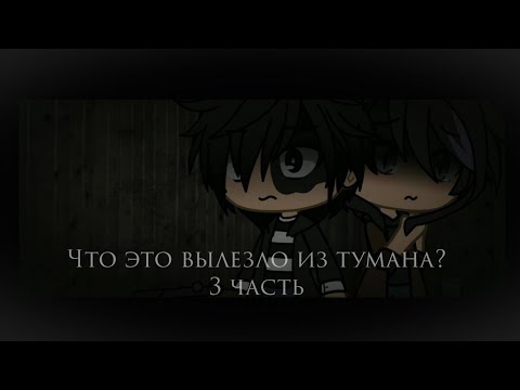 Видео: Страшилка Gacha life -•- Что это вылезло из тумана? -•- 3 часть