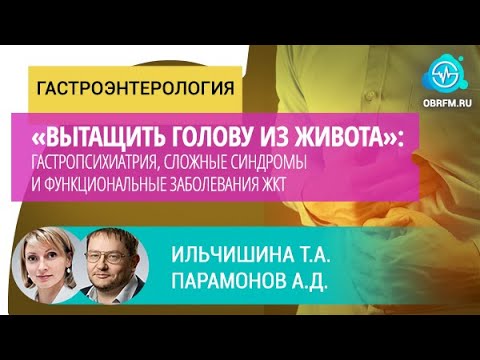 Видео: Ильчишина Т.А., Парамонов А.Д.: «Вытащить голову из живота»: функциональные расстройства ЖКТ