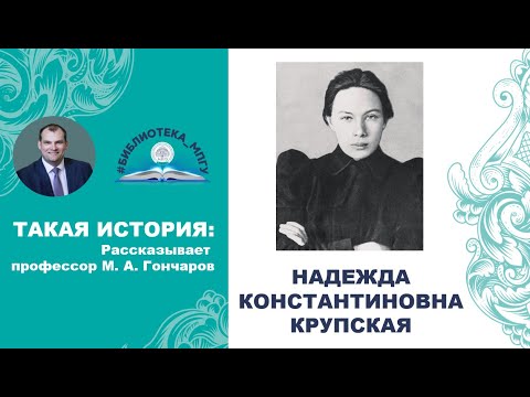 Видео: Надежда Константиновна Крупская. "Такая история: рассказывает профессор М. А. Гончаров"