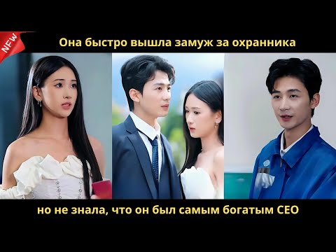 Видео: Она быстро вышла замуж за охранника, но не знала, что он был самым богатым CEO.