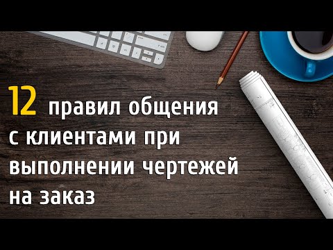 Видео: 12 правил при общении с клиентами при выполнении чертежей