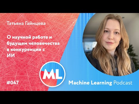 Видео: #047 ML Татьяна Гайнцева. О научной работе и будущем человечества в конкуренции с ИИ