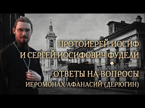 Видео: Опыт духовной жизни прот. Иосифа и Сергея Фуделей. Ответы на вопросы. Иеромонах Афанасий (Дерюгин)
