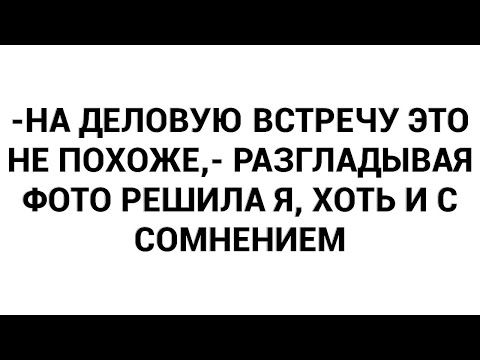 Видео: -На деловую встречу это не похоже,- разгладывая фото решила я, хоть и с сомнением