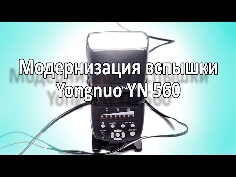 Видео: Фотовспышка Yongnuo YN 560 Модернизация вспышки