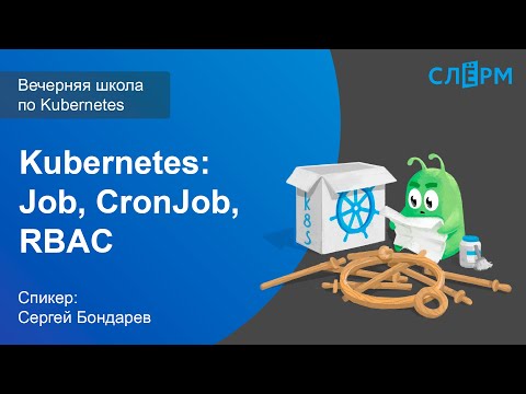 Видео: 11. Продвинутые абстракции Kubernetes: Job, CronJob, RBAC. Вечерняя школа Слёрма по Kubernetes.