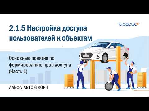 Видео: 2.1.5 Альфа-Авто. Доступ к объектам. Основные понятия по настройке прав доступа (Часть 1)