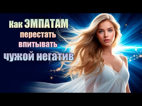Видео: ЭМПАТЫ и эмоциональное выгорание. Практика ЭНЕРГЕТИЧЕСКОГО очищения от чужого негатива