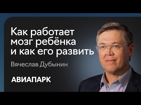 Видео: Вячеслав Дубынин — о том, как работает мозг ребенка и с помощью чего его развивать