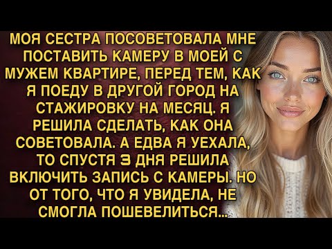 Видео: МОЯ СЕСТРА ПОСОВЕТОВАЛА МНЕ ПОСТАВИТЬ КАМЕРУ В МОЕЙ С МУЖЕМ КВАРТИРЕ. И НЕ ЗРЯ...
