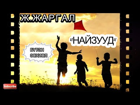 Видео: Ж.ЖАРГАЛ  “НАЙЗУУД ” тууж /БҮТЭН ЗОХИОЛ/