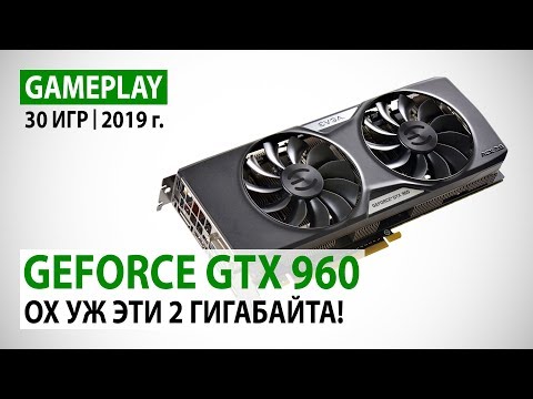 Видео: NVIDIA GeForce GTX 960 2GB: 30 игр в Full HD на начало 2019 года