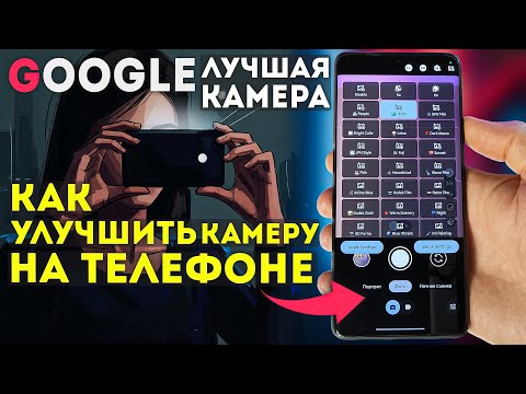 Видео: Лучшая Google Camera - она улучшит камеру и фото на твоём телефоне