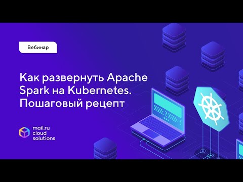 Видео: Вебинар «Разворачиваем приложение на Apache Spark в Kubernetes. Пошаговый рецепт» 4 февраля