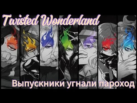 Видео: Twisted Wonderland - Выпускники угнали пароход
