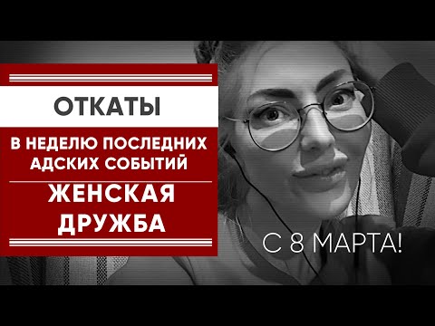 Видео: С 8-М МАРТА! ОТКАТЫ В НЕДЕЛЮ ПОСЛЕДНИХ ТЯЖЕЛЫХ СОБЫТИЙ. ЖЕНСКАЯ ДРУЖБА.