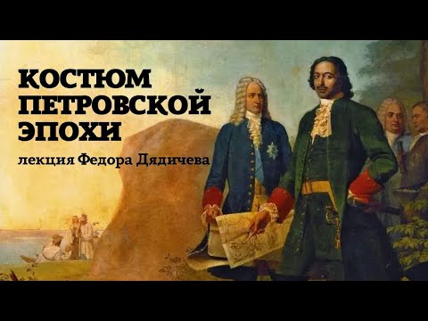 Видео: Эпоха глазами свидетелей. Костюм петровской эпохи. Лекция Федора Дядичева