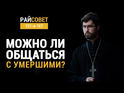 Видео: Можно ли общаться с умершими? Иерей Александр Сатомский / Райсовет «тет-а-тет»