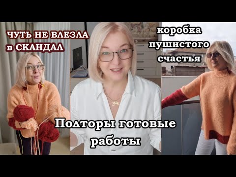 Видео: Могла ВВЯЗАТЬСЯ в скандал/Полторы готовые работы/Коробка пушистого счастья.