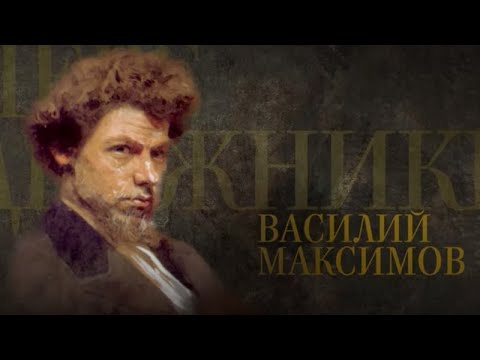 Видео: ВАСИЛИЙ МАКСИМОВ. Передвижники